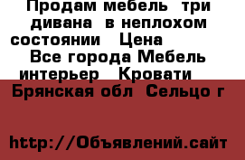 Продам мебель, три дивана, в неплохом состоянии › Цена ­ 10 000 - Все города Мебель, интерьер » Кровати   . Брянская обл.,Сельцо г.